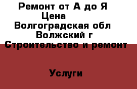 Ремонт от А до Я › Цена ­ 50 - Волгоградская обл., Волжский г. Строительство и ремонт » Услуги   . Волгоградская обл.,Волжский г.